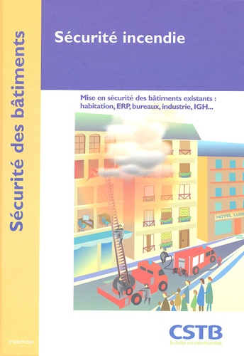 Claude Coco et  CSTB - Sécurité incendie - Mise en sécurité des bâtiments existants : habitation, ERP, bureaux, industrie, IGH....