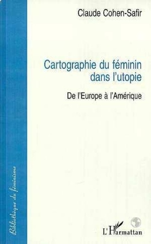 Claude Cohen-Safir - Cartographie du féminin dans l'utopie - De l'Europe à l'Amérique.