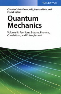 Claude Cohen-Tannoudji et Bernard Diu - Quantum Mechanics - Volume III: Fermions, Bosons, Photons, Correlations, and Etanglement.