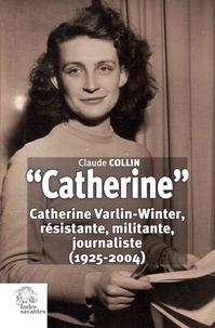 Claude Collin - "Catherine" - Catherine Varlin-Winter, résistante, militante, journaliste (1925-2004).