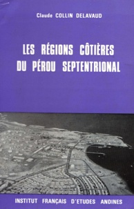 Claude Collin Delavaud - Les régions côtières du Pérou septentrional - Occupation du sol, aménagement régional.