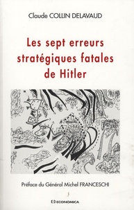 Claude Collin-Delavaud - Les sept erreurs stratégiques fatales de Hitler.