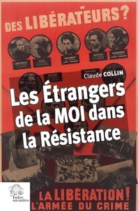 Claude Collin - Les étrangers de la MOI dans la résistance.