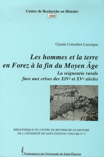 Claude Colombet-Lasseigne - Les hommes et la terre en Forez à la fin du Moyen Age - La seigneurie rurale face aux crises des XIVe et XVe siècles.