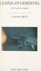 Claude Conté - Le réel et le sexuel : de Freud à Lacan.