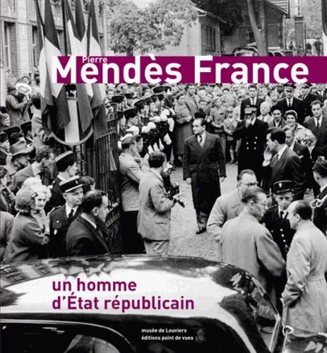 Claude Cornu et Eric Roussel - Pierre Mendès France - Un homme d'Etat républicain.