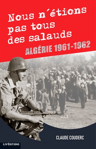 Claude Couderc - Nous n'étions pas tous des salauds - Algérie 1961-1962.