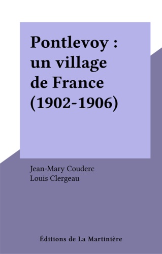 Claude Couderc et  Clergeau - Pontlevoy - Un village de France, 1902-1936.