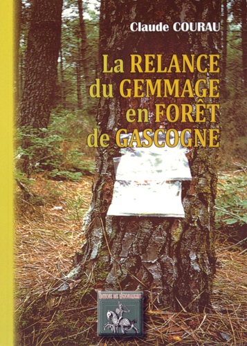Claude Courau - La relance du gemmage en forêt de Gascogne.