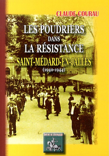 Claude Courau - Les Poudriers dans la Résistance - Saint-Médard-en-Jalles (1940-1944).