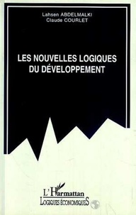 Claude Courlet et Lahsen Abdelmalki - Les nouvelles logiques du développement - Globalisation versus localisation.