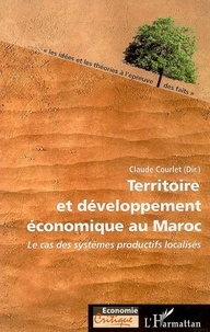 Claude Courlet - Territoire et développement économique au Maroc - Le cas des systèmes productifs localisés.
