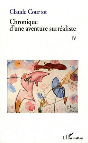 Claude Courtot - Chronique d'une aventure surréaliste - Tome 4.