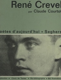 Claude Courtot et  Collectif - René Crevel - Une étude avec un choix de textes, 50 illustrations, une chronologie bibliographique.