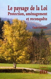 Claude Courvoisier - Le paysage de la Loi - Protection, aménagement et reconquête.