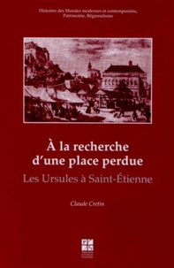 Claude Crétin - A la recherche d'une place perdue - Les Ursules à Saint-Etienne.