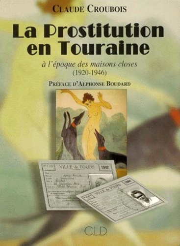 Claude Croubois - La prostitution en Touraine à l'époque des maisons closes (1920-1946).
