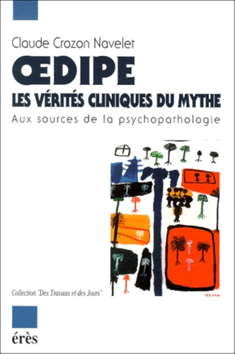 Claude Crozon Navelet - Oedipe : Les Verites Cliniques Du Mythe. Aux Sources De La Psychopathologie.