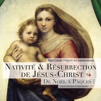 Claude Dagens - Nativité & Résurrection de Jésus-Christ - De Noël à Pâques.
