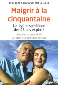 Claude Dalle et Valérie Lamour - Maigrir à la cinquantaine - Le régime spécifique des 45 ans et plus !.