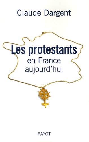 Claude Dargent - Les protestants en France aujourd'hui.