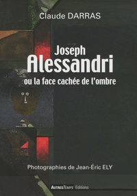 Claude Darras - Joseph Alessandri ou la face cachée de l'ombre.