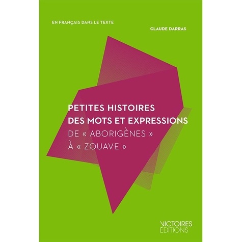 Claude Darras - Petites histoires des mots et des expressions - Depuis Abstraction jusqu'à Zut.