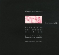 Claude Daubercies - Le bestiaire des invendus de Dieu - Douze animots ratés.