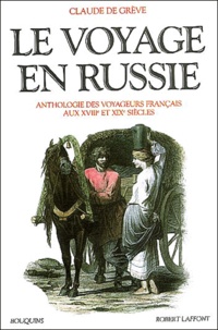 Claude De Grève - Le voyage en Russie - Anthologie des voyageurs français aux XVIIIe et XIXe siècles.