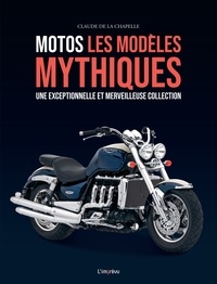 Claude de La Chapelle - Motos - Les modèles mythiques. Une exceptionnelle et merveilleuse collection.