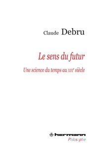 Claude Debru - Le sens du futur - Une science du temps au XIXe siècle.