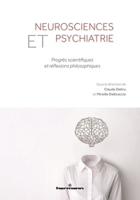 Claude Debru et Mireille Delbraccio - Neurosciences et psychiatrie - Progrès scientifiques et réflexions philosophiques.