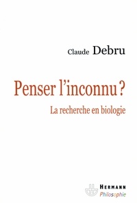 Claude Debru - Penser linconnu ? - La recherche en biologie.