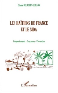 Claude Delachet-Guillon - Les Haïtiens de France et le sida - Comportements, croyances, prévention.