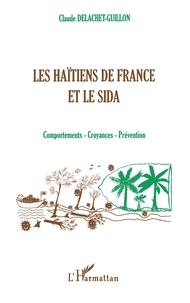 Claude Delachet-Guillon - Les Haïtiens de France et le sida - Comportements, croyances, prévention.