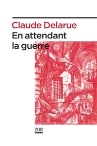 Claude Delarue - En attendant la guerre.