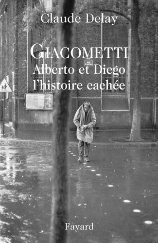 Claude Delay - Giacometti Alberto et Diego, l'histoire cachée.