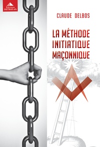 Claude Delbos - La méthode initiatique maçonnique.