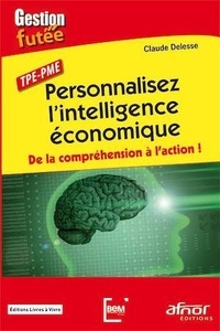 Claude Delesse - Personnalisez l'intelligence économique - De la compréhension à l'action !.
