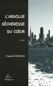 Claude Delmas - L'absolue sécheresse du coeur.
