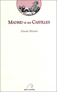Claude Delmas - Madrid et ses Castilles.