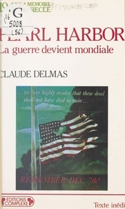 Claude Delmas - Pearl Harbor - La guerre devient mondiale.