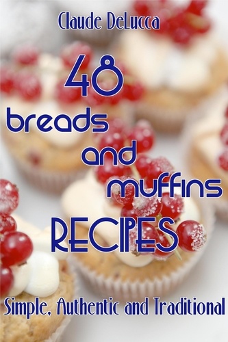  Claude DeLucca - 48 Breads And Muffins Recipes: Simple, Authentic and Traditional.