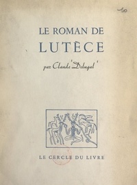 Claude Delugal - Le roman de Lutèce.