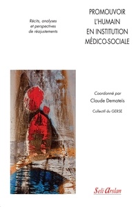 Claude Demateïs et  Collectif du GERSE - Promouvoir l’humain en institution médico-sociale - Récits, analyses et perspectives de réajustements.