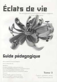 Claude Demissy - Eclats de Vie Tome 3 : Un enseignement protestant de culture religieuse à l'école élémentaire - Guide pédagogique, Cycle 3, première année (cours élémentaire 2).