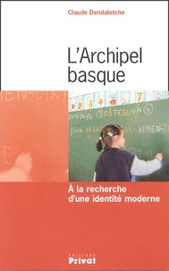 Claude Dendaletche - L'Archipel basque - A la recherche d'une identité moderne.