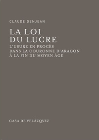 Claude Denjean - La loi du lucre - L'usure en procès dans la couronne d'Aragon à la fin du Moyen age.