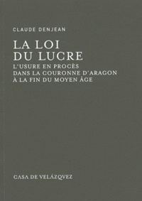 Claude Denjean - La loi du lucre - L'usure en procès dans la couronne d'Aragon à la fin du Moyen age.