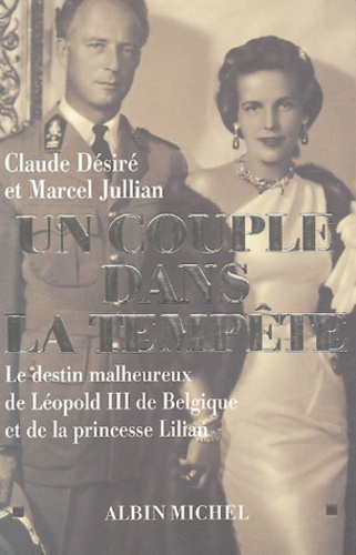 Claude Désiré et Marcel Jullian - Un couple dans la tempête - Le destin malheureux de Léopold III de Belgique et de la princesse Lilian.